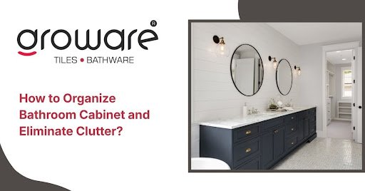 How to Organize Bathroom Cabinet and Eliminate Clutter?